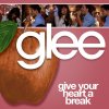 Glee - Give Your Heart A Break