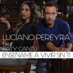 Luciano Pereyra - Enséñame a vivir sin ti ft. Paty Cantú